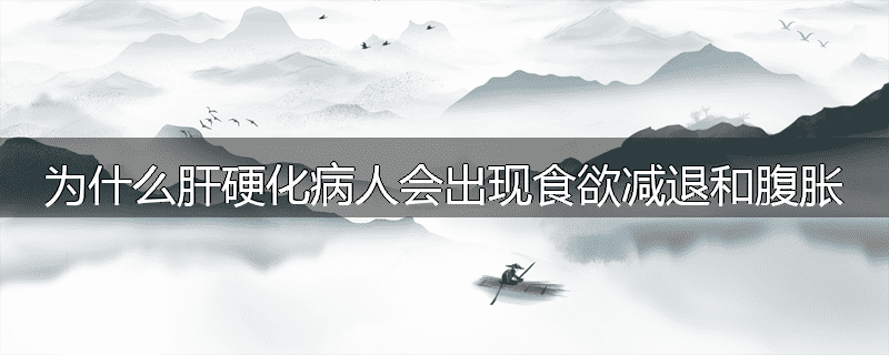 为什么肝硬化病人会出现食欲减退和腹胀