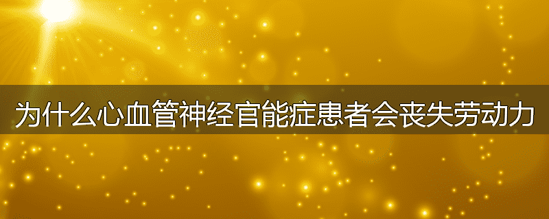 为什么心血管神经官能症患者会丧失劳动力