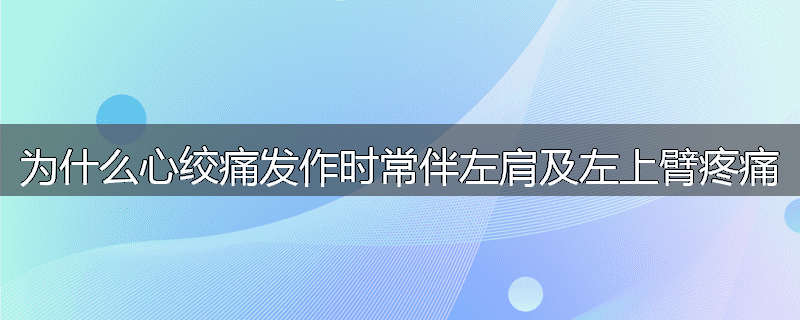 为什么心绞痛发作时常伴左肩及左上臂疼痛