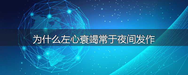 为什么左心衰竭常于夜间发作