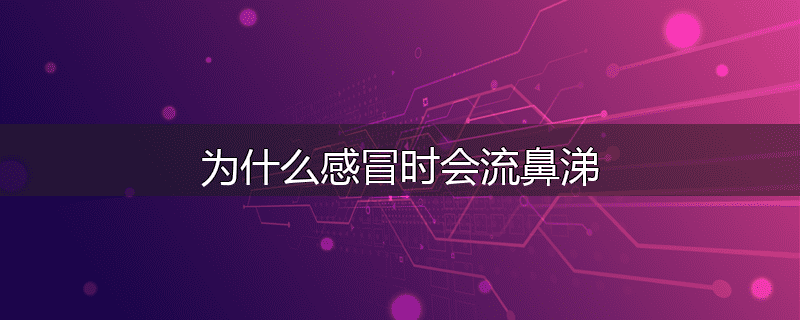 为什么感冒时会流鼻涕