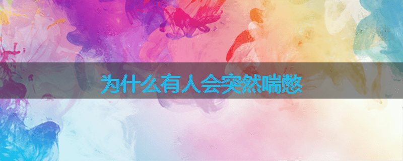 为什么有人会突然喘憋