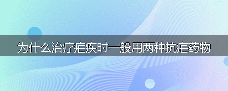 为什么治疗疟疾时一般用两种抗疟药物