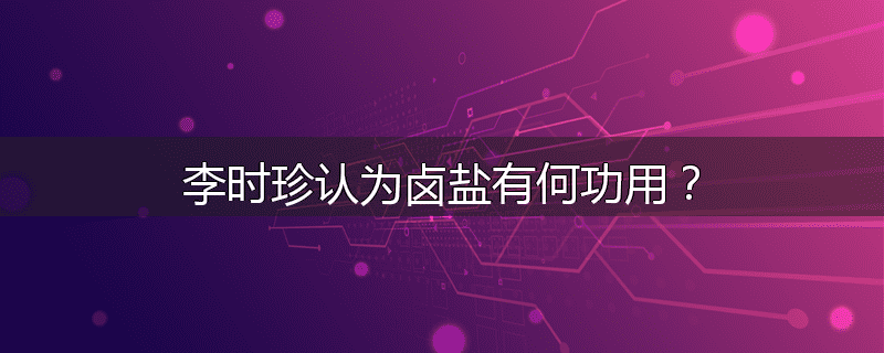 李时珍认为卤盐有何功用？