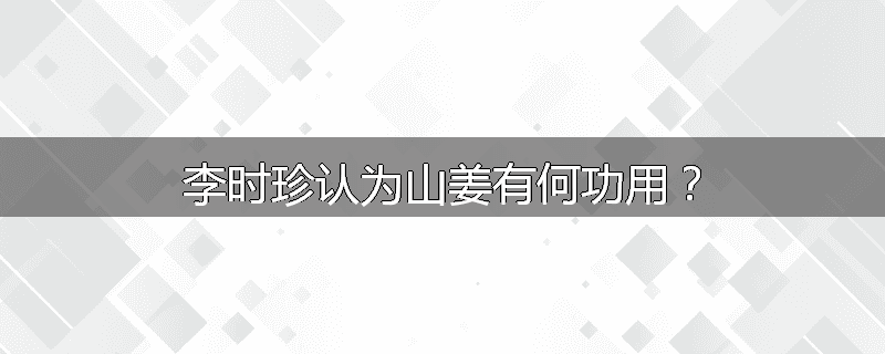 李时珍认为山姜有何功用？