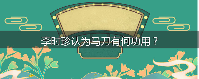李时珍认为马刀有何功用？