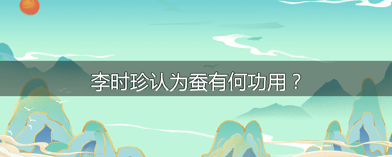 李时珍认为蚕有何功用?