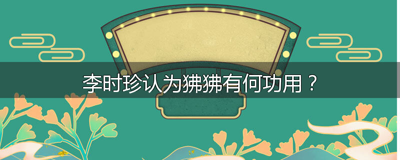 李时珍认为狒狒有何功用？