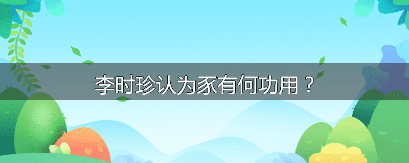 李时珍认为豕有何功用?