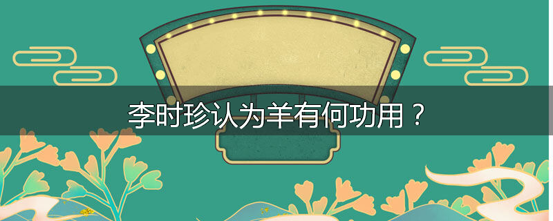 李时珍认为羊有何功用?