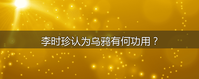 李时珍认为乌鸦有何功用？