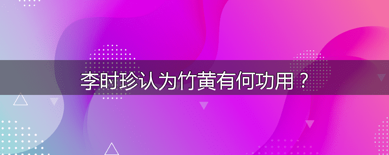 李时珍认为竹黄有何功用？