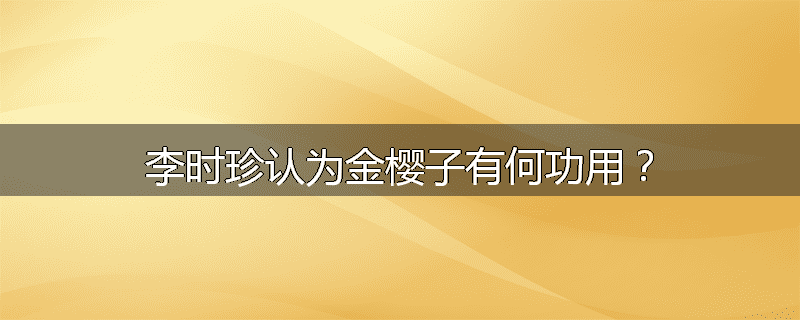 李时珍认为金樱子有何功用？