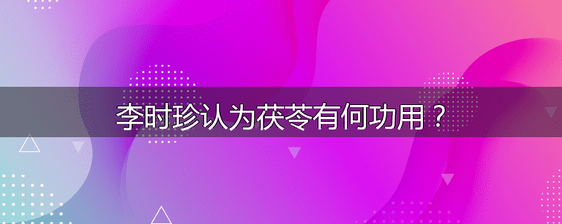李时珍认为茯苓有何功用?