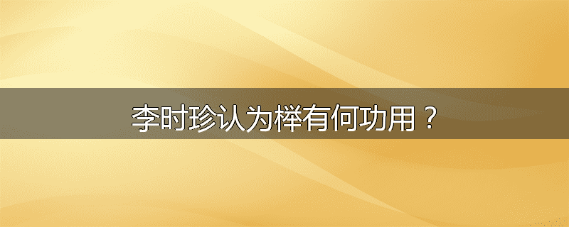 李时珍认为榉有何功用？