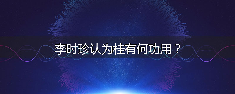 李时珍认为桂有何功用?