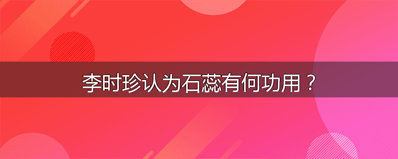 李时珍认为石蕊有何功用？