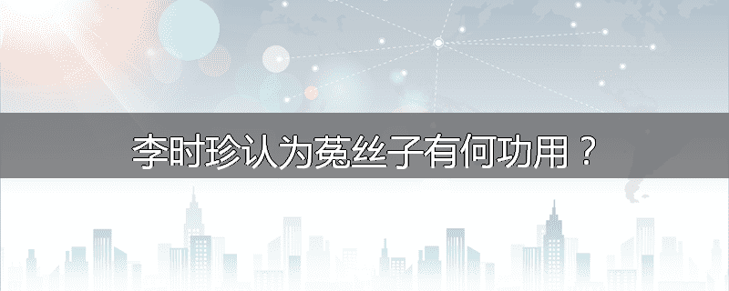 李时珍认为菟丝子有何功用?