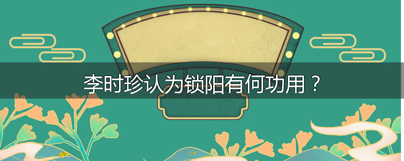李时珍认为锁阳有何功用?