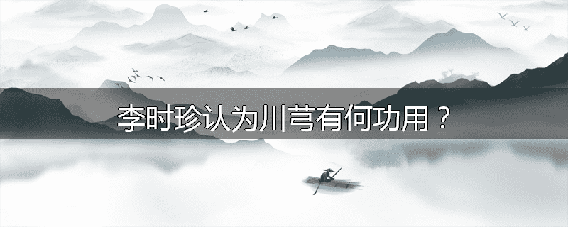 李时珍认为川芎有何功用?