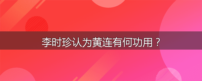 李时珍认为黄连有何功用？