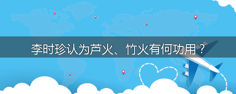 李时珍认为芦火、竹火有何功用?