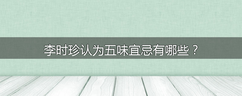 李时珍认为五味宜忌有哪些?