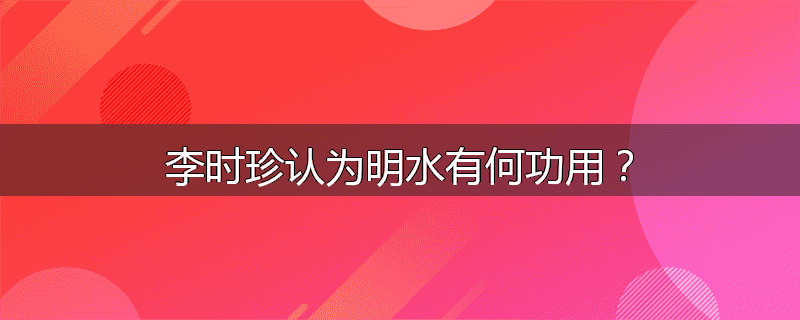李时珍认为明水有何功用？