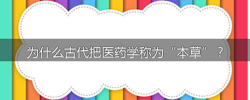 为什么古代把医药学称为“本草”？