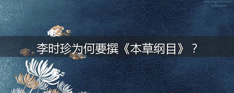 李时珍为何要撰《本草纲目》?