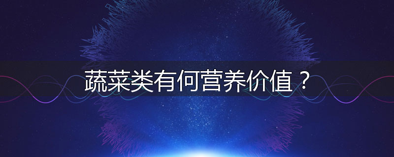 蔬菜类有何营养价值?