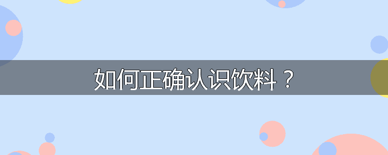如何正确认识饮料?