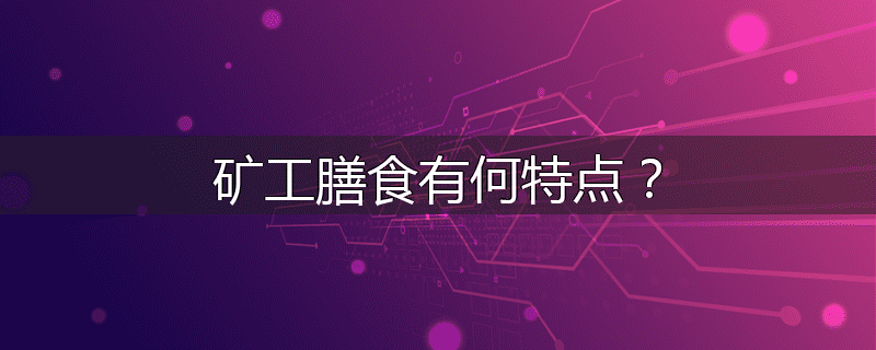 矿工膳食有何特点？