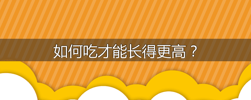 如何吃才能长得更高？