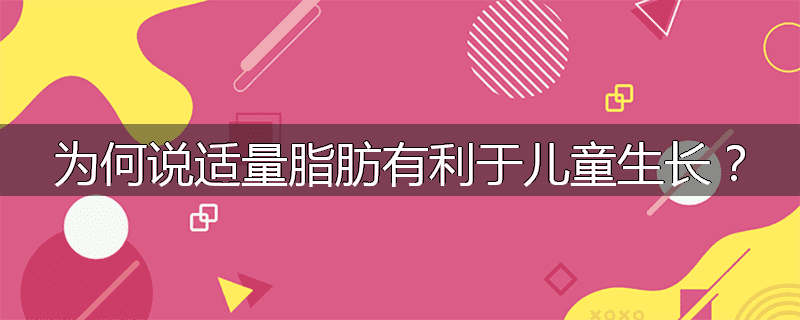 为何说适量脂肪有利于儿童生长?