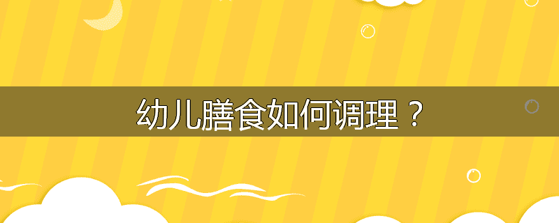 幼儿膳食如何调理？