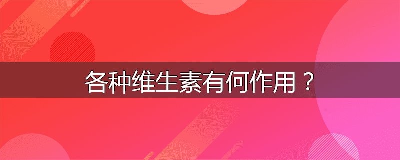 各种维生素有何作用?