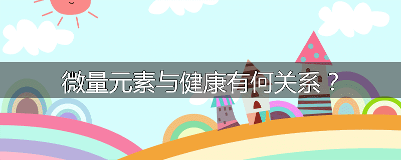 微量元素与健康有何关系?