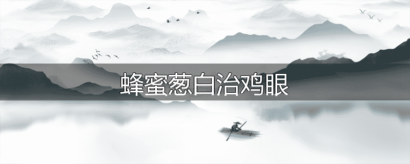 蜂蜜葱白治鸡眼