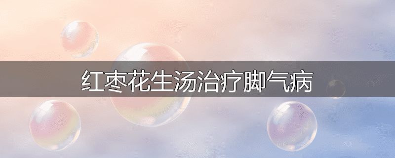 红枣花生汤治疗脚气病