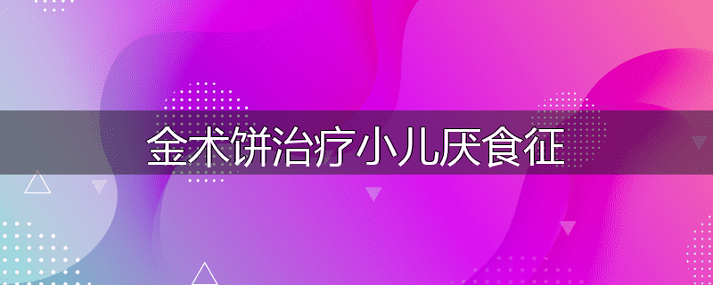 金术饼治疗小儿厌食征