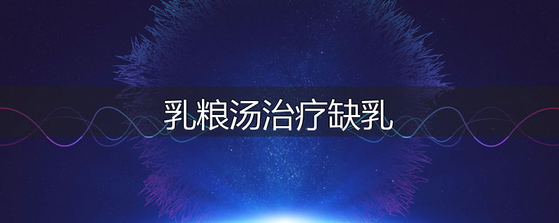 乳粮汤治疗缺乳