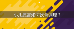 小儿感冒如何饮食调理？