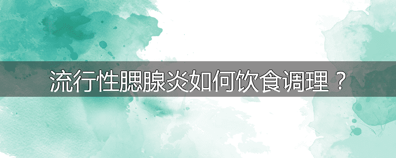 流行性腮腺炎如何饮食调理？