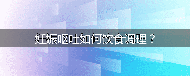 妊娠呕吐如何饮食调理?