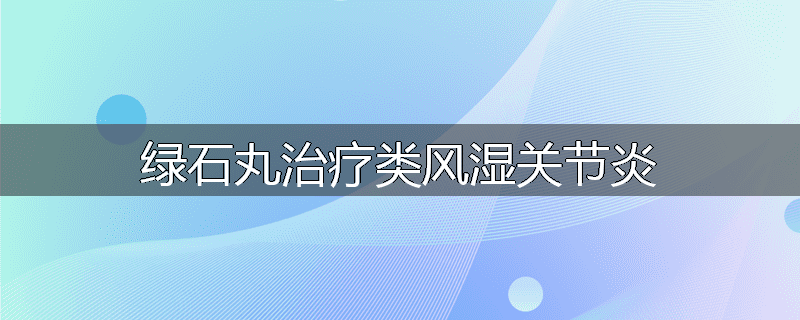绿石丸治疗类风湿关节炎