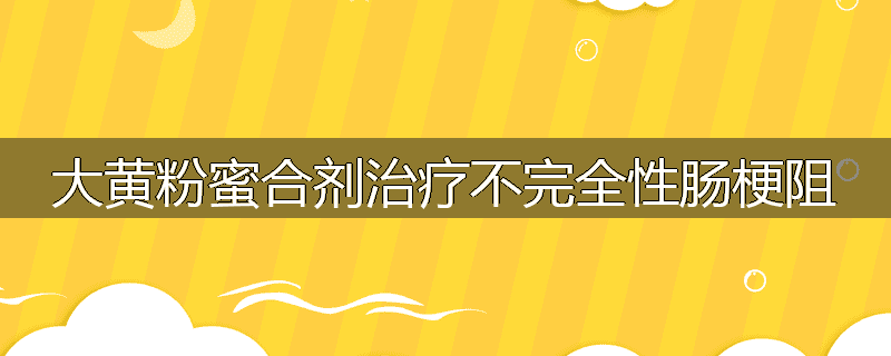 大黄粉蜜合剂治疗不完全性肠梗阻