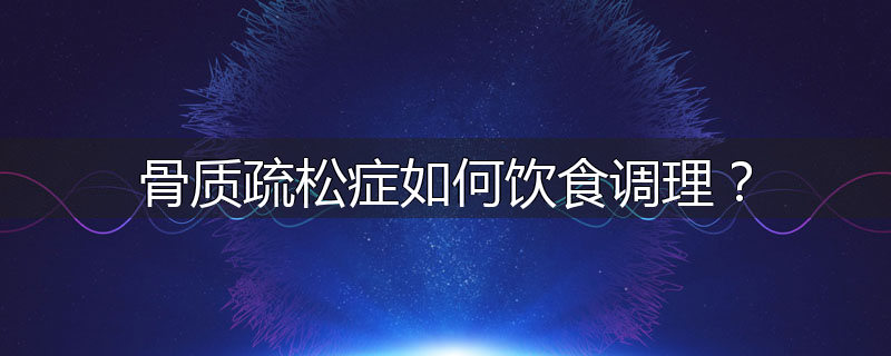 骨质疏松症如何饮食调理?