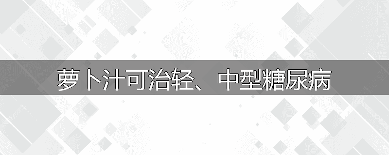 萝卜汁可治轻、中型糖尿病