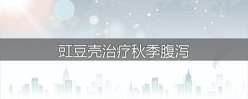 豇豆壳治疗秋季腹泻